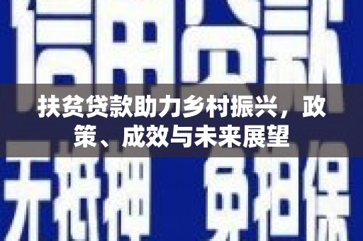 安南扶贫贷款助力乡村振兴，政策、成效与未来展望