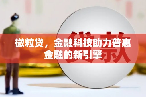 安南微粒贷，金融科技助力普惠金融的新引擎
