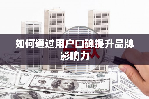 安南如何通过用户口碑提升品牌影响力