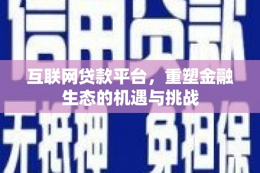 安南互联网贷款平台，重塑金融生态的机遇与挑战