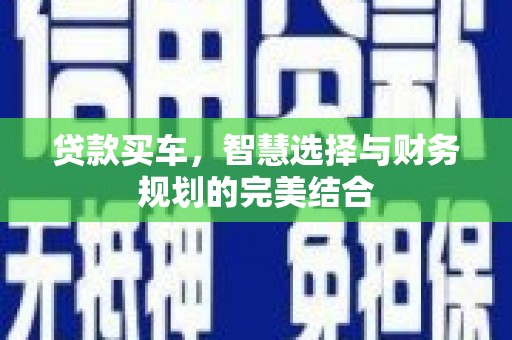 安南贷款买车，智慧选择与财务规划的完美结合