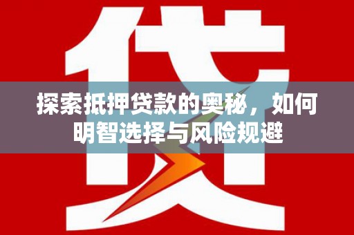 安南探索抵押贷款的奥秘，如何明智选择与风险规避