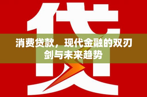 安南消费贷款，现代金融的双刃剑与未来趋势