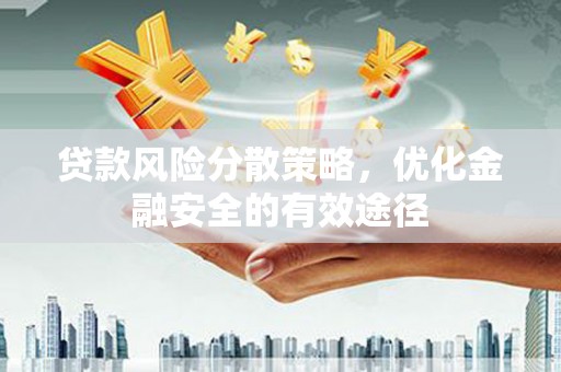 安南贷款风险分散策略，优化金融安全的有效途径