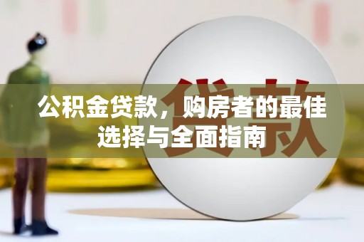 安南公积金贷款，购房者的最佳选择与全面指南