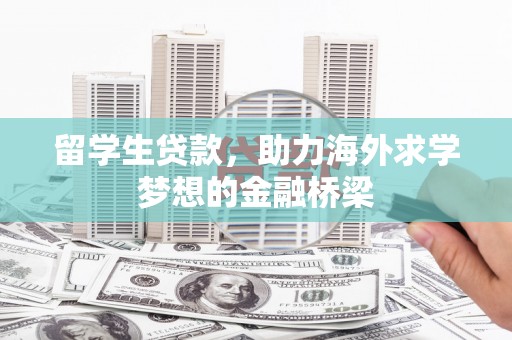 安南留学生贷款，助力海外求学梦想的金融桥梁