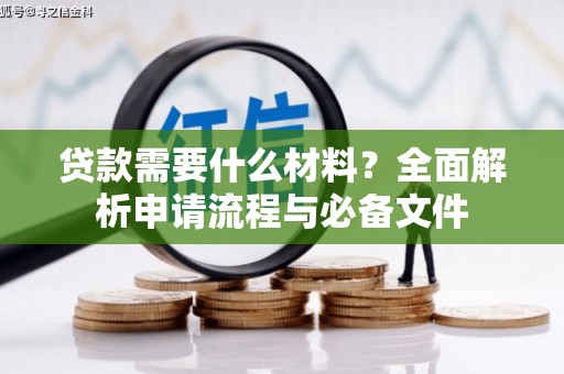 安南贷款需要什么材料？全面解析申请流程与必备文件
