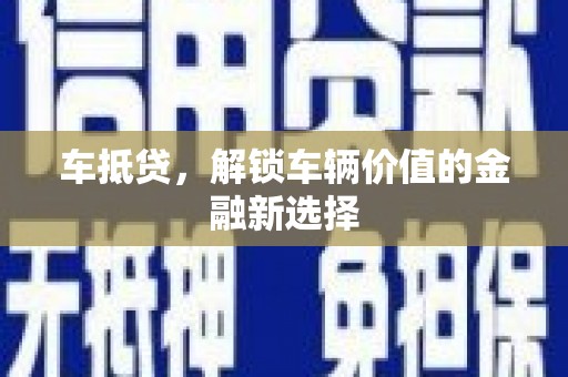安南车抵贷，解锁车辆价值的金融新选择