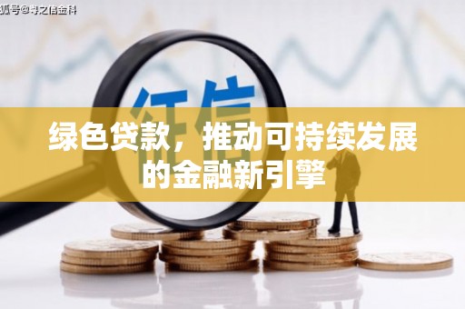 安南绿色贷款，推动可持续发展的金融新引擎