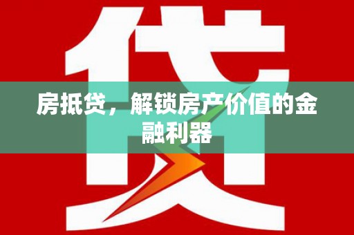安南房抵贷，解锁房产价值的金融利器
