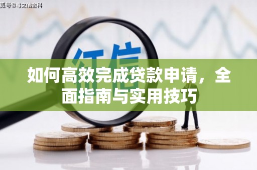 安南如何高效完成贷款申请，全面指南与实用技巧