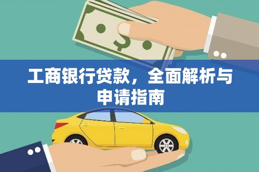 安南工商银行贷款，全面解析与申请指南