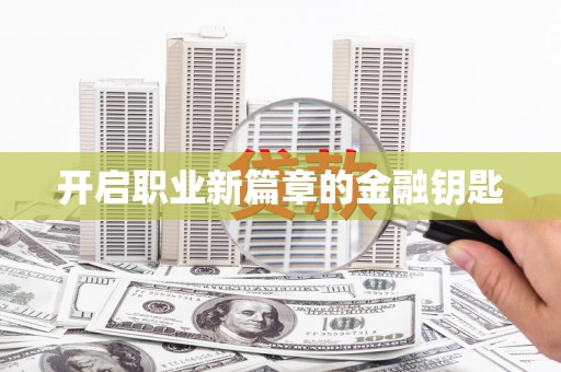 安南开启职业新篇章的金融钥匙