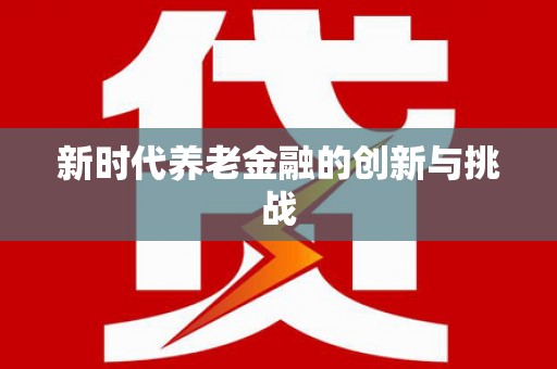安南新时代养老金融的创新与挑战
